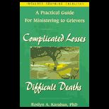 Complicated Losses, Difficult Deaths  A Practical Guide for Ministering to Grievers