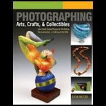 Photographing Arts, Crafts and Collectibles: Take Great Digital Photos for Portfolios, Documentation, or Selling on the Web
