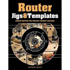 Router Jigs and Templates: Guided Routing for Perfect Project Building 9781861088888