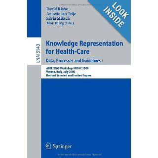 Knowledge Representation for Health Care. Data, Processes and Guidelines: AIME 2009 Workshop KR4HC 2009, Verona, Italy, July 19, 2009, Revised/ Lecture Notes in Artificial Intelligence): David Riano, Annette ten Teije, Silvia Miksch, Mor Peleg: 97836421180