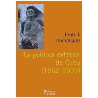 La Politica Exterior de Cuba 1962 2009 (Spanish Edition): Jorge I. Dominguez: 9788493460570: Books