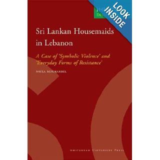 Sri Lankan Housemaids in Lebanon: A Case of 'Symbolic Violence' and 'Everyday Forms of Resistance' (IMISCOE Dissertations): Nayla Moukarbel: 9789089640512: Books