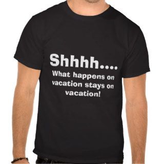 Shhhh., What happens on vacation stays on vaT Shirts