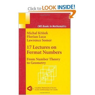 17 Lectures on Fermat Numbers: From Number Theory to Geometry (CMS Books in Mathematics): Michal Krizek, Florian Luca, Lawrence Somer, A. Solcova: 9780387953328: Books