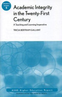 Academic Integrity in the 21st Century: A Teaching and Learning Imperative: ASHE Higher Education Report, Volume 33, Number 5: Tricia Bertram Gallant: 9780470373668: Books