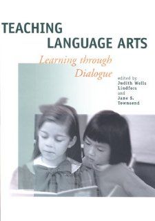 Teaching Language Arts: Learning Through Dialogue (9780814150351): Judith Wells Lindfors, Jane S. Townsend, National Council of Teachers of English: Books