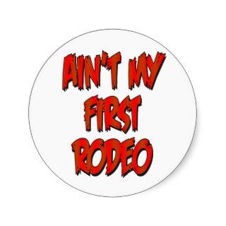 Aint My First Rodeo Round Stickers