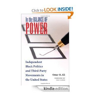 In the Balance of Power: Independent Black Politics and Third Party Movements in the United States eBook: Omar H. Ali, Eric Foner: Kindle Store