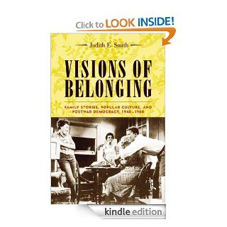 Visions of Belonging: Family Stories, Popular Culture, and Postwar Democracy, 1940 1960 (Popular Cultures, Everyday Lives) eBook: Judith E. Smith: Kindle Store