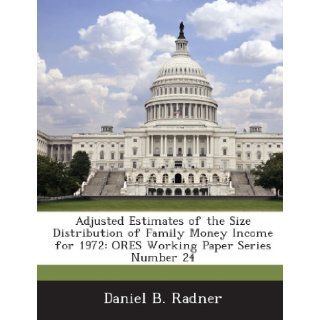 Adjusted Estimates of the Size Distribution of Family Money Income for 1972: Ores Working Paper Series Number 24 (9781289021801): Daniel B. Radner: Books