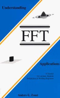 Understanding FFT Applications : A Tutorial for Laymen, Students, Technicians & Working Engineers: Anders E. Zonst: 9780964568198: Books