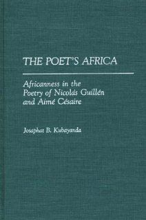 The Poet's Africa: Africanness in the Poetry of Nicolas Guillen and Aime Cesaire (Contributions in Afro American and African Studies): Aurelia Kubayanda: 9780313262982: Books