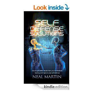 Self Defense Solutions: How To Get Better Results From Your Combatives Training And Improve Your Self Defense eBook: Neal Martin: Kindle Store