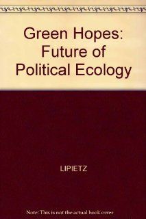 Green Hopes The Future of Political Ecology Alain Lipietz, Malcolm Slater 9780745613253 Books