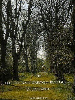 The Follies and Garden Buildings of Ireland: Mr. James Howley: 9780300055771: Books