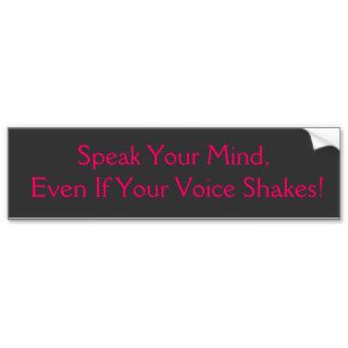 Speak You Mind, Even If Your Voice Shakes! Bumper Stickers