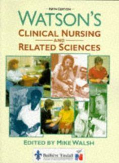 Watson's Clinical Nursing and Related Sciences (9780702020254): Mike Walsh PhD  BA(Hons)  RGN  PGCE  DipN(London)  A&ECert(Oxford): Books
