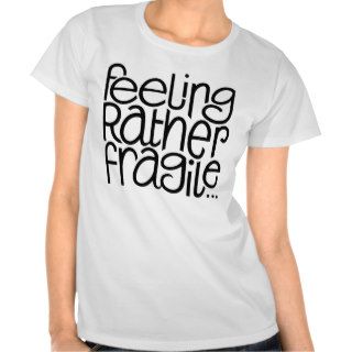 Feeling Fragile T shirt