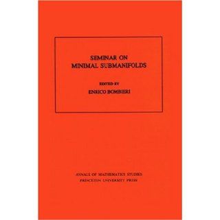 Seminar On Minimal Submanifolds. (AM 103) (Annals of Mathematics Studies): Enrico Bombieri: 9780691083193: Books