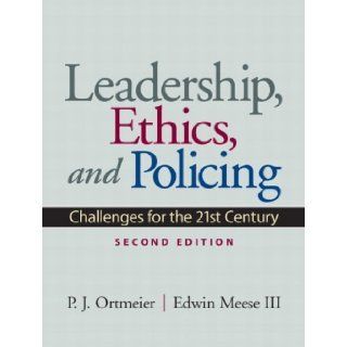Leadership, Ethics and Policing: Challenges for the 21st Century (2nd Edition): P. J. Ortmeier, Edwin Meese III: 9780135154281: Books