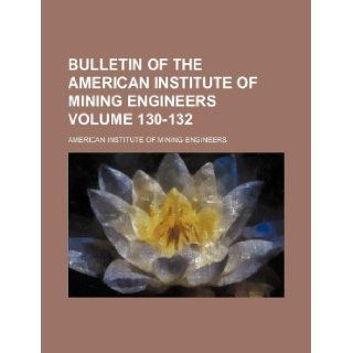Bulletin of the American Institute of Mining Engineers Volume 130 132: American Institute of Engineers: 9781130357400: Books