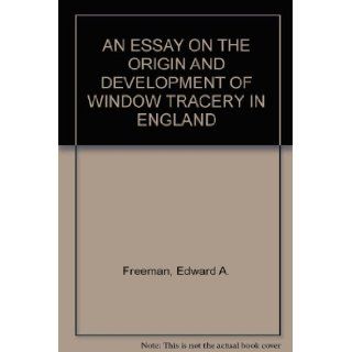 An Essay on the Origin and Development of Window Tracery in England Edward A. Freeman Books