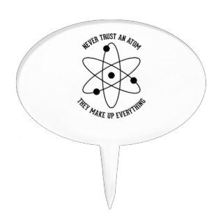 Never Trust An Atom   Funny Science Cake Topper