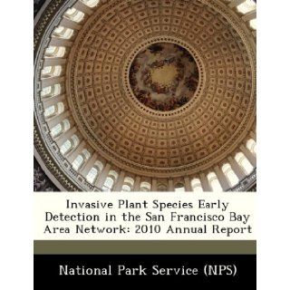 Invasive Plant Species Early Detection in the San Francisco Bay Area Network: 2010 Annual Report: National Park Service (NPS): 9781249135913: Books