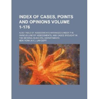 Index of cases, points and opinions Volume 1 176 ; Also table of assessments arranged under the various line of assessments, and cases brought in the several municipal departments: New York. Law Dept: 9781130380651: Books