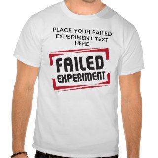 Create Your Own FAILED EXPERIMENT Tee Shirts