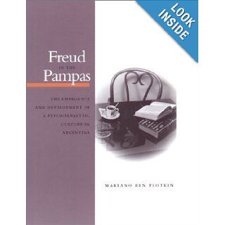Freud in the Pampas: The Emergence and Development of a Psychoanalytic Culture in Argentina: Mariano Plotkin: 9780804740609: Books