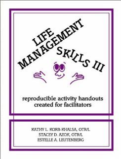 Life Management Skills III Reproducible Activity Handouts Created for Facilitators Kathy L. Korb Khalsa, Estelle A. Leutenberg, Stacey D. Azok 9780962202261 Books