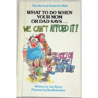 What to Do When Your Mom or Dad Says"We Can't Afford It" (Survival Series for Kids) Joy Berry, Bartholomew 9780941510240 Books
