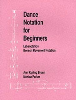 Dance Notation for Beginners: Labanotation/Benesh Movement Notation: Ann Kipling Brown, Monica Parker: 9780903102711: Books
