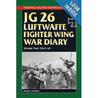 JG 26 Luftwaffe Fighter Squadron War Diary: JG 26 Luftwaffe Fighter Wing War Diary: Volume One, 1939 42 (Stackpole Military History Series): Donald Caldwell: Books