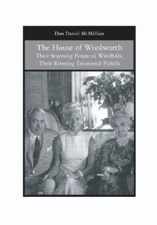 The House of Woolworth: Their Stunning Financial Windfalls, Their Riveting Emotional Pitfalls: Don Daniel McMillian: 9781419643583: Books