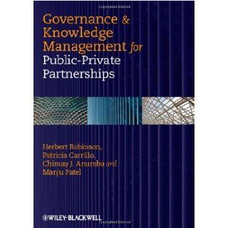 Governance and Knowledge Management for Public Private Partnerships: Chimay J. Anumba, Patricia Carrillo, Manju Patel Herbert Robinson: 8580000372953: Books