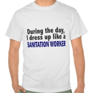 During The Day I Dress Up Like A Sanitation Worker Tee Shirts