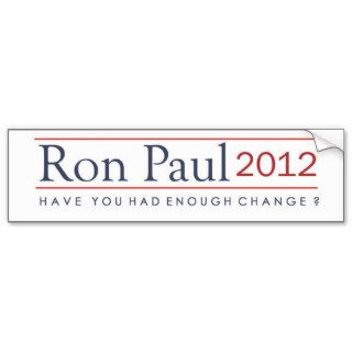 Ron Paul 2012 Have you had enough change? Bumper Stickers