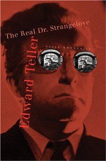 Edward Teller: The Real Dr. Strangelove: Peter Goodchild: 9780674016699: Books