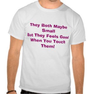 They Both Maybe SmallBut They Feels GoodWhen YoT Shirts