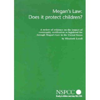 Megan's Law: Does it Protect Children?   A Review of Evidence on the Impact of Community Notification as Legislated for Through Megan's Law in the United States (Research Report): Elizabeth Lovell: 9781842280157: Books