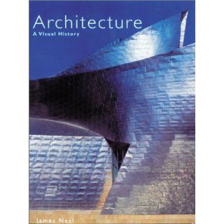 Architecture A Visual History James Neal 9781856485883 Books