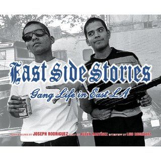 East Side Stories: Gang Life in East L.A.: Joseph Rodriguez, Ruben Martinez, Luis J. Rodriguez: 9781576870723: Books