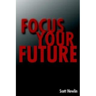 Focus Your Future Scott Newlin 9781592680122 Books