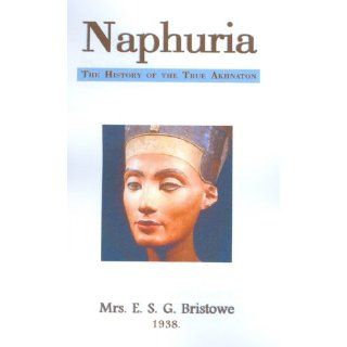 Naphuria; The History of the True Akhnaton E.S.G. Bristowe 9781588402837 Books