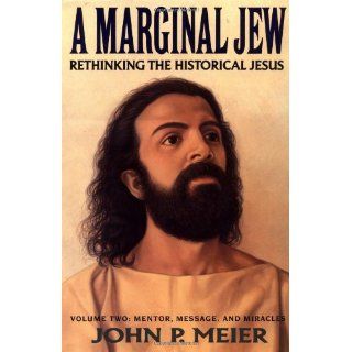 A Marginal Jew: Rethinking the Historical Jesus, Vol. 2   Mentor, Message, and Miracles (9780385469920): John P. Meier: Books