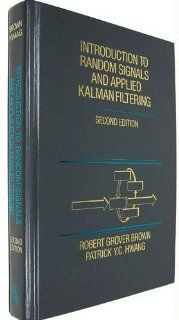 Introduction to Random Signals and Applied Kalman Filtering, 2nd Edition: Robert Grover Brown, Patrick Y. C. Hwang: 9780471525738: Books
