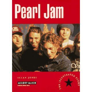 Pearl Jam   The Illustrated Story, A Melody Maker Book Allan Jones 9780793540358 Books