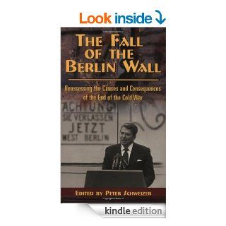 The Fall of the Berlin Wall: Reassessing the Causes and Consequences of the End of the Cold War (Hoover Inst Press Publication) eBook: Peter Schweizer: Kindle Store